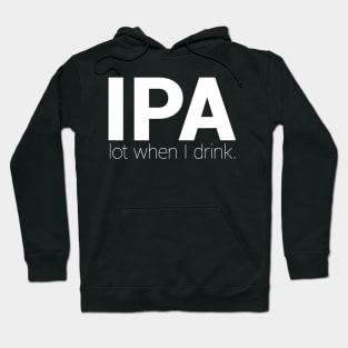 IPA Lot When I Drink  Funny Drinking Shirt Brewing  Beer Hoodie